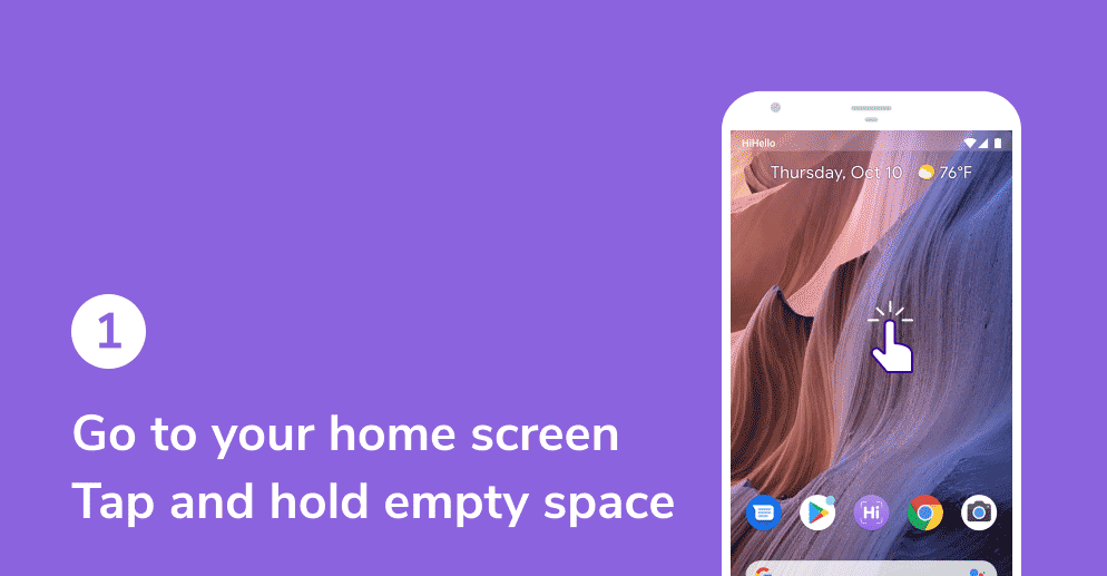 Go to your home screen on your Android device. Tap and hold empty space.
